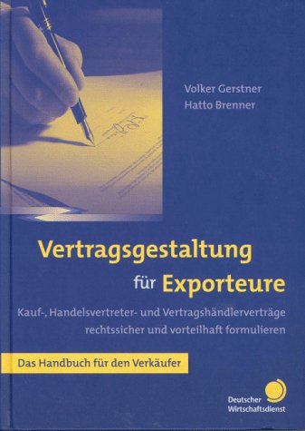 Vertragsgestaltung für Exporteure.Kauf-, Handels- und Handelsvertreterverträge rechtssicher formulieren. Das Handbuch für den Verkäufer.