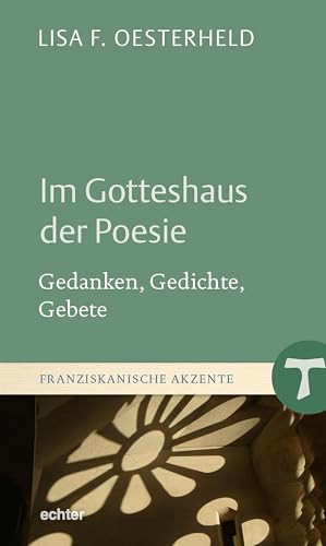 Im Gotteshaus der Poesie: Gedanken, Gedichte, Gebete (Franziskanische Akzente 42)
