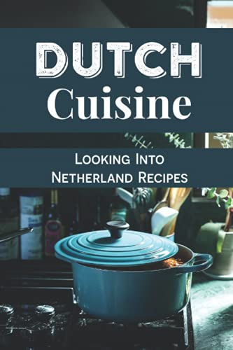 Dutch Cuisine: Looking Into Netherland Recipes: Unique Dutch Dishes