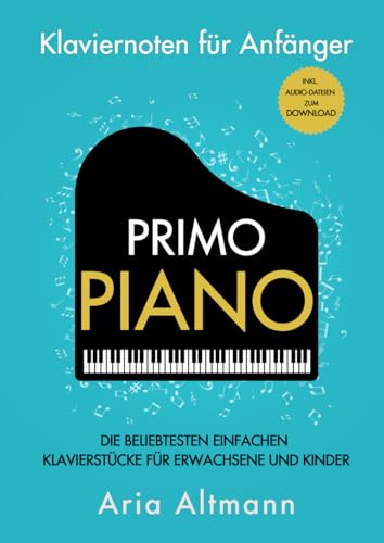 Primo Piano – Klaviernoten für Anfänger: Die beliebtesten einfachen Klavierstücke für Erwachsene und Kinder inkl. Audio-Dateien zum Download