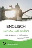 Englisch lernen mal anders für Fortgeschrittene - 1000 Vokabeln in 10 Stunden: Spielend einfach Vokabeln lernen mit einzigartigen Merkhilfen und Gedächtnistraining