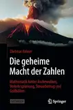 Die geheime Macht der Zahlen: Mathematik hinter Aschewolken, Verkehrsplanung, Steuerbetrug und Golfbällen