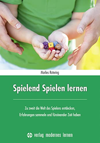 Spielend Spielen lernen: Zu zweit die Welt des Spielens entdecken, Erfahrungen sammeln und füreinander Zeit haben