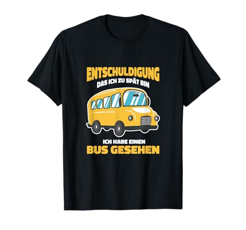 Entschuldigung das ich zu Spät bin habe einen Bus gesehen T-Shirt