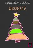 Christmas Songs for Ukulele: Chords, Melody & Fingerstyle