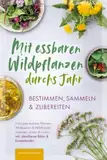 Mit essbaren Wildpflanzen durchs Jahr - bestimmen, sammeln & zubereiten: Häufigste essbare Pflanzen, Wildbeeren & Wildkräuter erkennen, ernten & nutzen inkl. detaillierter Bilder & Erntekalender