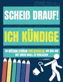 SCHEIß DRAUF! ICH KÜNDIGE: 30 wütende Sprüche zum Ausmalen, um den Job mit einem Knall zu verlassen