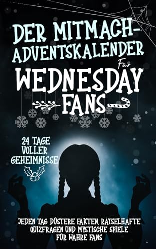 Der Mitmach-Adventskalender für Wednesday-Fans: 24 Tage voller Geheimnisse - Jeden Tag düstere Fakten, rätselhafte Quizfragen und mystische Spiele für wahre Fans