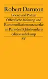 Poesie und Polizei: Öffentliche Meinung und Kommunikationsnetzwerke im Paris des 18. Jahrhunderts (edition suhrkamp)