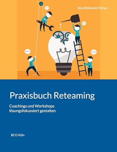 Praxisbuch Reteaming: Coachings und Workshops lösungsfokussiert gestalten