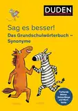 Sag es besser! Das Grundschulwörterbuch Synonyme: Treffende Wörter, Satzanfänge und Wortfelder (Duden - Grundschulwörterbücher)