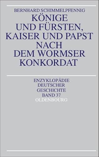 Könige und Fürsten, Kaiser und Papst nach dem Wormser Konkordat (Enzyklopädie deutscher Geschichte)