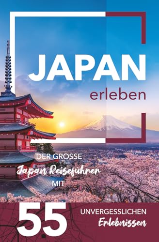 Japan erleben - Der große Japan Reiseführer mit 55 unvergesslichen Erlebnissen
