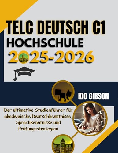 Telc Deutsch C1 Hochschule 2025-2026: Der ultimative Studienführer für akademische Deutschkenntnisse, Sprachkenntnisse und Prüfungsstrategien