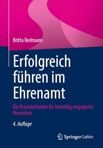 Erfolgreich führen im Ehrenamt: Ein Praxisleitfaden für freiwillig engagierte Menschen