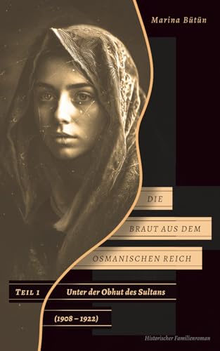 Die Braut aus dem Osmanischen Reich: Unter der Obhut des Sultans (1908 -1922) , Teil 1