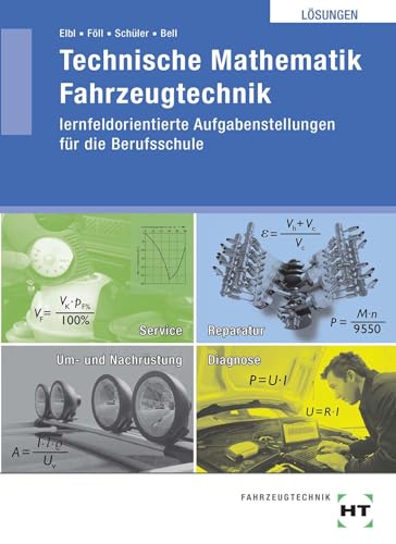 Technische Mathematik Fahrzeugtechnik - lernfeldorientiert, Lösungen: lernfeldorientierte Aufgabenstellungen für die Berufsschule