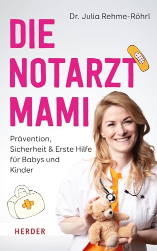 Die Notarztmami: Prävention, Sicherheit & Erste Hilfe für Babys und Kinder. Mit der Erfahrung aus vielen hundert Notarzteinsätzen