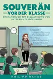 Souverän vor der Klasse: Ein Handbuch zur Bewältigung von Unterrichtsstörungen