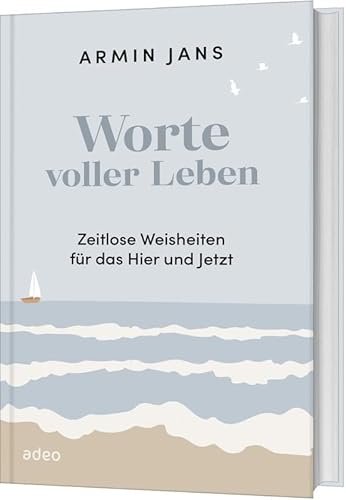 Worte voller Leben: Zeitlose Weisheiten für das Hier und Jetzt