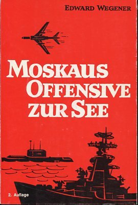 Moskaus Offensive zur See EineUntersuchung der sseestraegische Rolle der sowjetischen Marinestreitkräfte im Ost- West- Konflikt