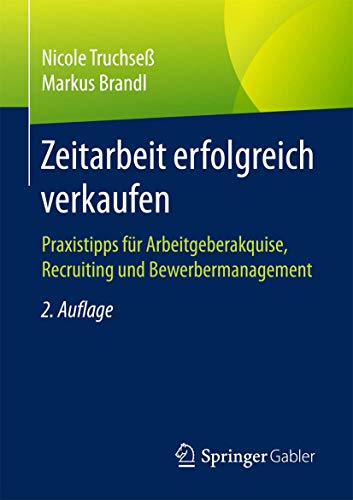 Zeitarbeit erfolgreich verkaufen: Praxistipps für Arbeitgeberakquise, Recruiting und Bewerbermanagement