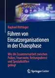 Führen von Einsatzorganisationen in der Chaosphase: Wie die Zusammenarbeit zwischen Polizei, Feuerwehr, Rettungsdienst und Spezialkräften gelingt