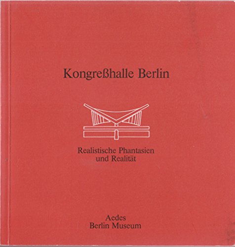 Kongreßhalle Berlin. Realistische Phantasien und Realität.