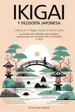 IKIGAI Y FILOSOFÍA JAPONESA: 3 libros en 1: Ikigai, Kaizen y Shinrin-yoku - Los secretos de la felicidad de la sabiduría japonesa para una vida larga y feliz encontrando tu Ikigai