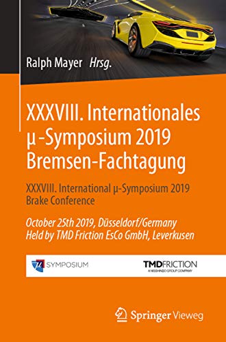 XXXVIII. Internationales μ-Symposium 2019 Bremsen-Fachtagung: XXXVIII. International μ-Symposium 2019 Brake Conference October 25th 2019, Düsseldorf/Germany ... EsCo GmbH, Leverkusen (Proceedings 38)