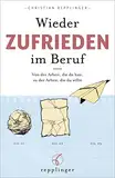 Wieder ZUFRIEDEN im Beruf: Von der Arbeit, die du hast, zu der Arbeit, die du willst