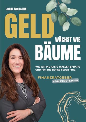 Geld wächst wie Bäume: Wie ich ins kalte Wasser sprang und für die Börse Feuer fing (Wollsteins Wegweiser)