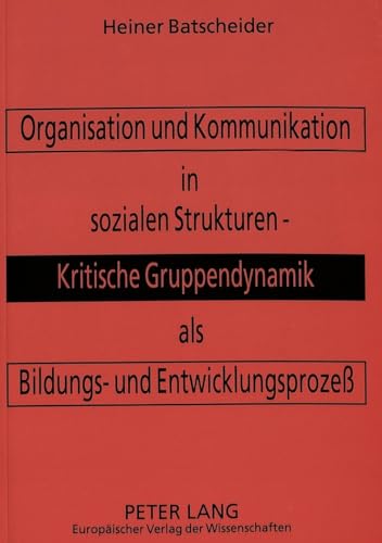 Organisation und Kommunikation in sozialen Strukturen -- Kritische Gruppendynamik als Bildungs- und Entwicklungsprozeß: Kritische Gruppendynamik als ... und Entwicklungsprozeß. Dissertationsschrift