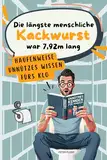 Haufenweise Unnützes Wissen fürs Klo: Die längste menschliche Kackwurst war 7,92m lang‘ und viele weitere spannende Fakten für Klug'scheisser' - ein lustiges Geschenk für Männer