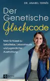 Der Genetische Glückscode: Mein Schlüssel zu Selbstliebe, Lebensfreude und jugendlicher Ausstrahlung