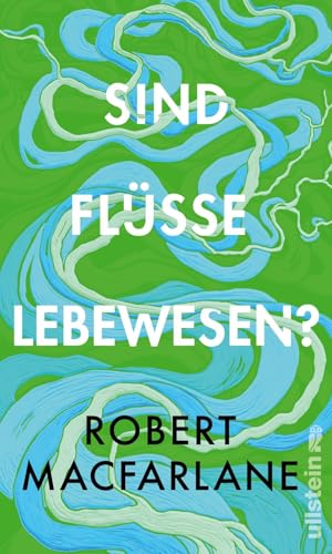 Sind Flüsse Lebewesen?: Das neue brillante Buch der Nature-Writing-Ikone