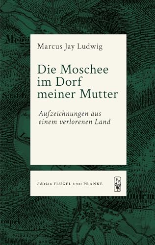 Die Moschee im Dorf meiner Mutter: Aufzeichnungen aus einem verlorenen Land