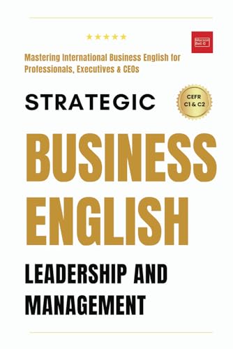 Strategic Business English: Leadership and Management- Mastering International Business English for Professionals, Executives, and CEOs.: Complete ... Speaking, Communication & Etiquette, Band 3)