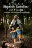 Historische Darstellung der Wikinger: Living History und Reenactment für Einsteiger