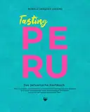 Tasting PERU - Das peruanische Kochbuch: Die besten, authentischen und traditionell hausgemachten Rezepte aus einer der besten Küchen der Welt - mit 101 illustrierten Rezepten