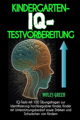 Kindergarten-iq-testvorbereitung: IQ-Tests mit 100 Übungsfragen zur Identifizierung hochbegabter Kinder, Kinder mit Unterstützungsbedarf sowie Stärken und Schwächen von Kindern