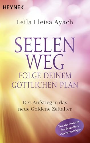 Seelenweg – Folge deinem göttlichen Plan: Der Aufstieg in das neue Goldene Zeitalter