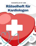 Ein Kreuzworträtsel-Buch für Kardiologen / Herzspezialisten mit Begriffen aus dem medizinischen Alltag.: Rätsel und Knobelei in einem Kreuzworträtselheft für Ärzte der Kardiologie.