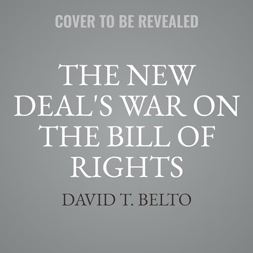 The New Deal's War on the Bill of Rights: The Untold Story of FDR's Concentration Camps, Censorship, and Mass Surveillance