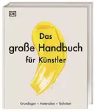 Das große Handbuch für Künstler: Grundlagen, Materialien, Techniken