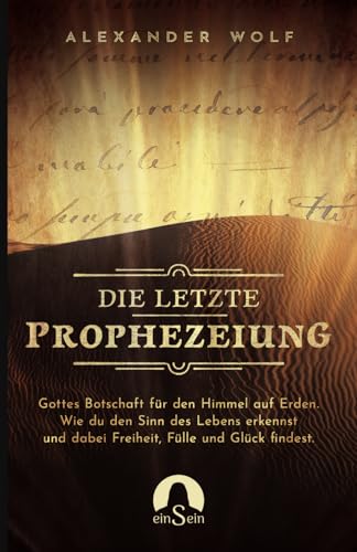 Die letzte Prophezeiung: Gottes Botschaft für den Himmel auf Erden. Wie du den Sinn des Lebens erkennst und dabei Freiheit, Fülle und Glück findest. (Spirituelle Bücher 2024, Band 1)