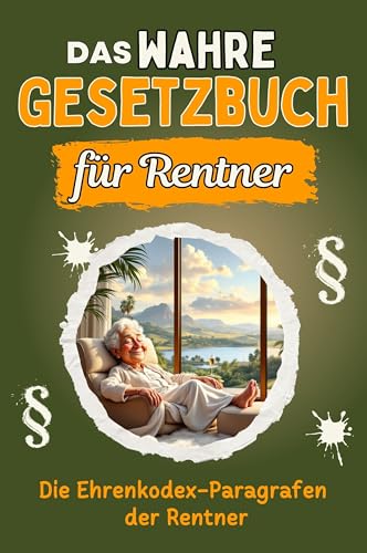 Das wahre Gesetzbuch für Rentner - Genial lustiges Humorbuch - das perfekte Geschenk für Weihnachten und Geburtstag: Die Ehrenkodex-Paragrafen der Rentner