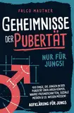 Geheimnisse der Pubertät - Nur für Jungs! 100 Dinge, die Jungen in der Pubertät über ihren Körper, wahre Freundschaften, soziale Medien & Co. wissen müssen! Aufklärung für Jungs