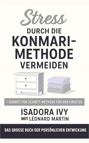Stress durch die KonMari-Methode vermeiden: Das große Buch der persönlichen Entwicklung