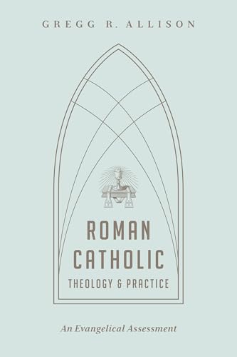 Roman Catholic Theology and Practice: An Evangelical Assessment
